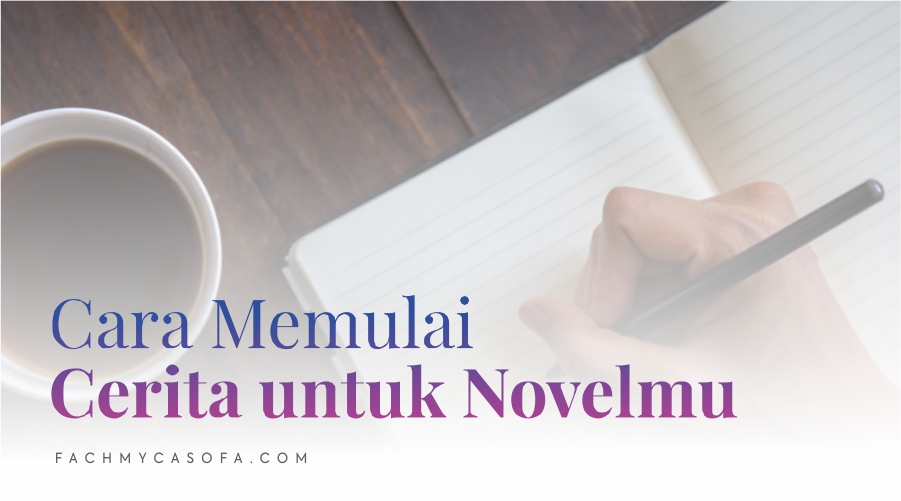 5 Cara Memulai Cerita Agar Novelmu Nggak Gitu Gitu Aja